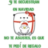 SI TE SECUESTRAN
EN NAVIDAD
NO TE ASUSTES, ES QUE
TE PEDÍ DE REGALO