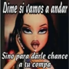 Dime si vamos a andar
Sino para darle chance
a tu compa