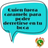 Quien fuera caramelo para poder derretirse en tu boca