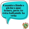 Cuantos lindos globos que tenes, pero te esta faltando la vela J