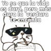 Yo se que la vida
eş dura, pero más
dura la verdura
te encanta
7
