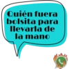 Quién fuera bolsita para llevarla de la mano J