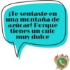 ¿Te sentaste en una montaña de azúcar? Porque tienes un culo muy dulce J