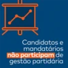 F
Candidatos e
mandatários
não participam de
gestão partidária