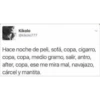 Kikolo
@kikolo777
Hace noche de peli, sofá, copa, cigarro,
copa, copa, medio gramo, salir, antro,
after, copa, ese me mira mal, navajazo,
cárcel y mantita.