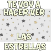 *
TE VOY A
HAGER VER
*LAS
ESTRELLAS