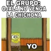 EL GRUPO:
OJALA NO VENGA
LA CHICHONA
YO