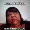 OTRA VEZ ÉSTA
GATA RIDÍCULA