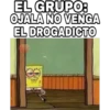 EL GRUPO:
OJALA NO VENGA
EL DROGADICTO