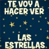 TE VOY A
HACER VER
LAS
ESTRELLAS