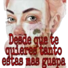 Desde que te
quieres tanto
estas mas guapa