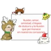 Ilusión, amor,
amistad, chispas
de dulzura y la ilusión
que permanece
en nuestros corazones.