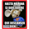 HASTA MAÑANA
SI DIOS QUIERE
QUE DESCANSEN
BIEN......
