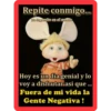Repite conmigo...
Tu lugareffo en el mundo
Hoy es un dia genial y lo
voy a disfrutar asi que ...
Fuera de mi vida la
Gente Negativa!
