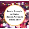 Receta de magia
navideña:
ilusión, Navidad y
mucho amor
