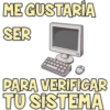 ME GUSTARÍA SER PARA VERIFICAR TU SISTEMA