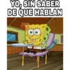YO, SIN SABER
DE QUE HABLAN
5