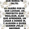 QUE NUNCA TE
FALTE:
UN SUEÑO POR EL
QUE LUCHAR, UN
PROYECTO QUE
REALIZAR, ALGO
QUE APRENDER, UN
LUGAR A DONDE IR,
Y ALGUIEN A QUIEN
QUERER ¡FELIZ
NAVIDAD! vane