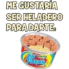 ME GUSTARÍA SER HELADERO PARA DARTE: SINANA PARAR