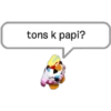 tons k papi?