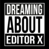 DREAMING
ABOUT
EDITOR X