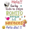 Hola!!
Que hoy
todo te salga
BONITO
Porque
to b
Mereces
feliz día!!!