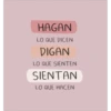 HAGAN
LO QUE DICEN
DIGAN
LO QUE SIENTEN
SIENTAN
LO QUE HACEN