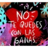 NO
TE QUEDES
CON LAS
GANAS