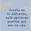 Confía en
tu esfuerzo,
está abriendo
puertas que
aún no ves.