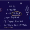 NO TE
AFERRES
A UN ERROR
SOLO PORQUE
TE TOMO MUCHO
TIEMPO COMETERLO