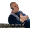 E da me che voi? lo te
posso cantà na canzone