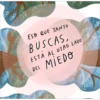 ики неи
Dufou
mmm
m
ESO QUE TANTO
BUSCAS,
ESTA AL OTRO LADO
DEL MIEDO
culti
M