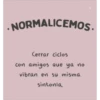 .NORMALICEMOS.
Cerrar ciclos
Con amigos que ya no
vibran en su misma
sintonía,
