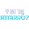Y SI TE AMARRO?