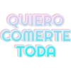QUIERO COMERTE TODA