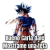 Bueno Carla dalé
Mostrame una teta