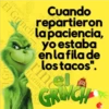 ch
El Grinch
El Gri
El Grinch
El Grinch
El Grinch
Grinch A
Cuando
repartieron
la paciencia,
yo estaba
en la fila de
los tacos".
el
GRINCH
El Grinch
rinch
rin
Gr
EL