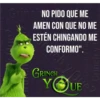 Grinch NO PIDO QUE ME
Gringh v O
ue?
AMEN CON QUE NO ME
ESTÉN CHINGANDO ME
CONFORMO".
Grinch y Que?
A cons
A con
GRINCH
YOUE
inch