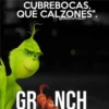 CUBREBOCAS,
QUÉ CALZONES".
@GRINCH/Y/QUE?
GRONCH