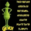 DICEN QUE UNO
COSECHA LO
QUE SIEMBRA.
NO RECUERDO
CUANDO
PLANTE TANTO
GRINCH HIJOPUT+