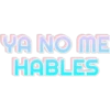 YA NO ME HABLES