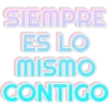 SIEMPRE ES LO MISMO CONTIGO