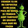CUANDO YA NO
ME SOPORTAN
EN MI CASA
PUES ME VENGO
AL TRABAJO.
AQUÍ TAMPOCO
ME QUIEREN
PERO AQUI ME
PAGAN
I