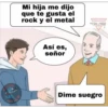 Mi hija me dijo
que te gusta el
rock y el metal
VARYTE
Así es,
señor
Dime suegro