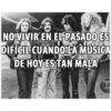 NO VIVIR EN EL PASADO ES
DIFÍCIL CUANDO LA MÚSICA
DE HOY ES TAN MALA
Baj