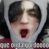 que onda gordoooo