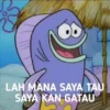 LAH MANA SAYA TAU
SAYA KAN GATAU
