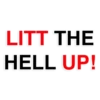 LITT THE HELL UP!