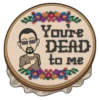 & You're DEAD to me