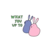 WHAT
YOU
UP TO